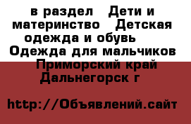  в раздел : Дети и материнство » Детская одежда и обувь »  » Одежда для мальчиков . Приморский край,Дальнегорск г.